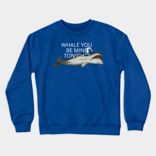 whale you be mine tonight? Crewneck Sweatshirt